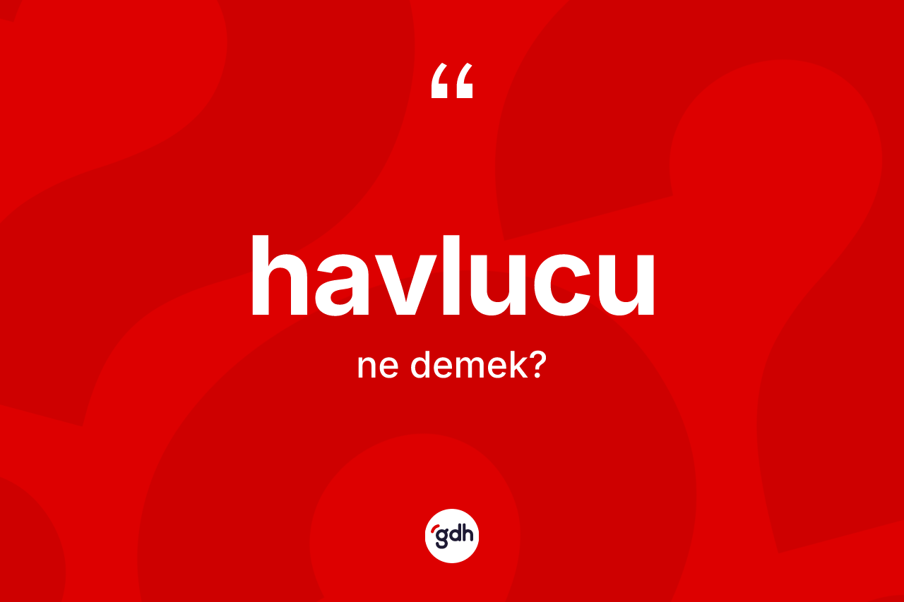 Havlucu kelimesinin sözlükteki tanımı nedir? Havlucunun sözlükteki anlamı nedir?