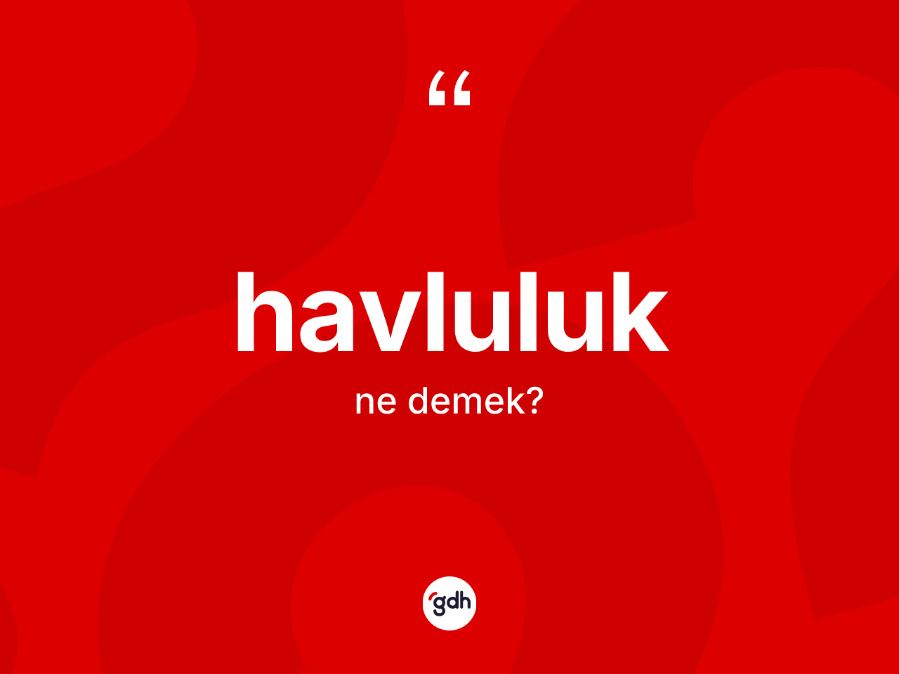 Havluluk kelimesinin sözlükteki tanımı nedir? Havluluğun kısaca tanımı nedir?