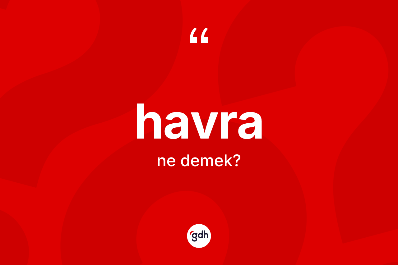 Havra kelimesinin anlamı nedir?