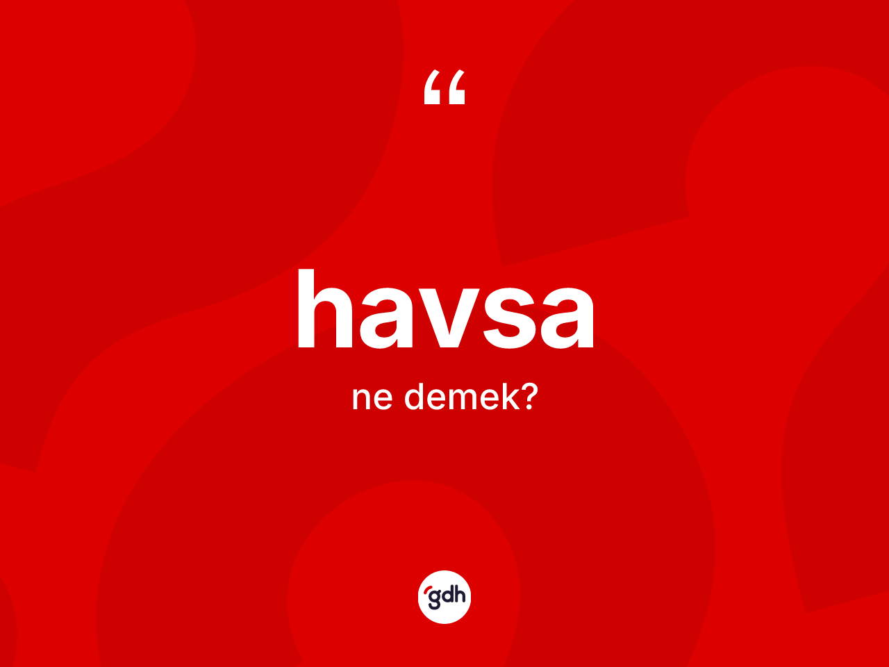 Havsa kelimesinin sözlükteki tanımı nedir? Havsa'nın TDK'ya göre anlamı nedir?
