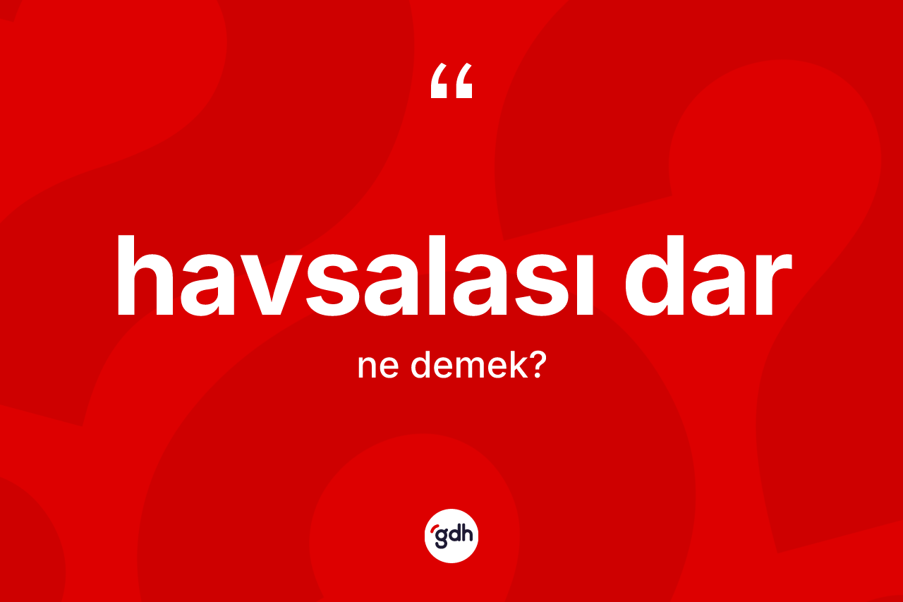 Havsalası dar ne anlama gelir? Havsalası darın TDK'ya göre anlamı nedir?