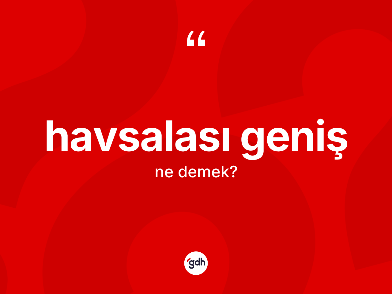 Havsalası geniş kelimesi ne demek? Havsalası genişin sözlükteki anlamı nedir?