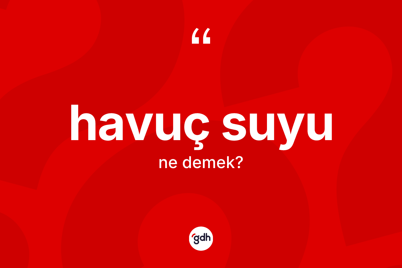 Havuç suyu ne anlama gelir? Havuç suyu kelimesinin kaç farklı anlamı var?
