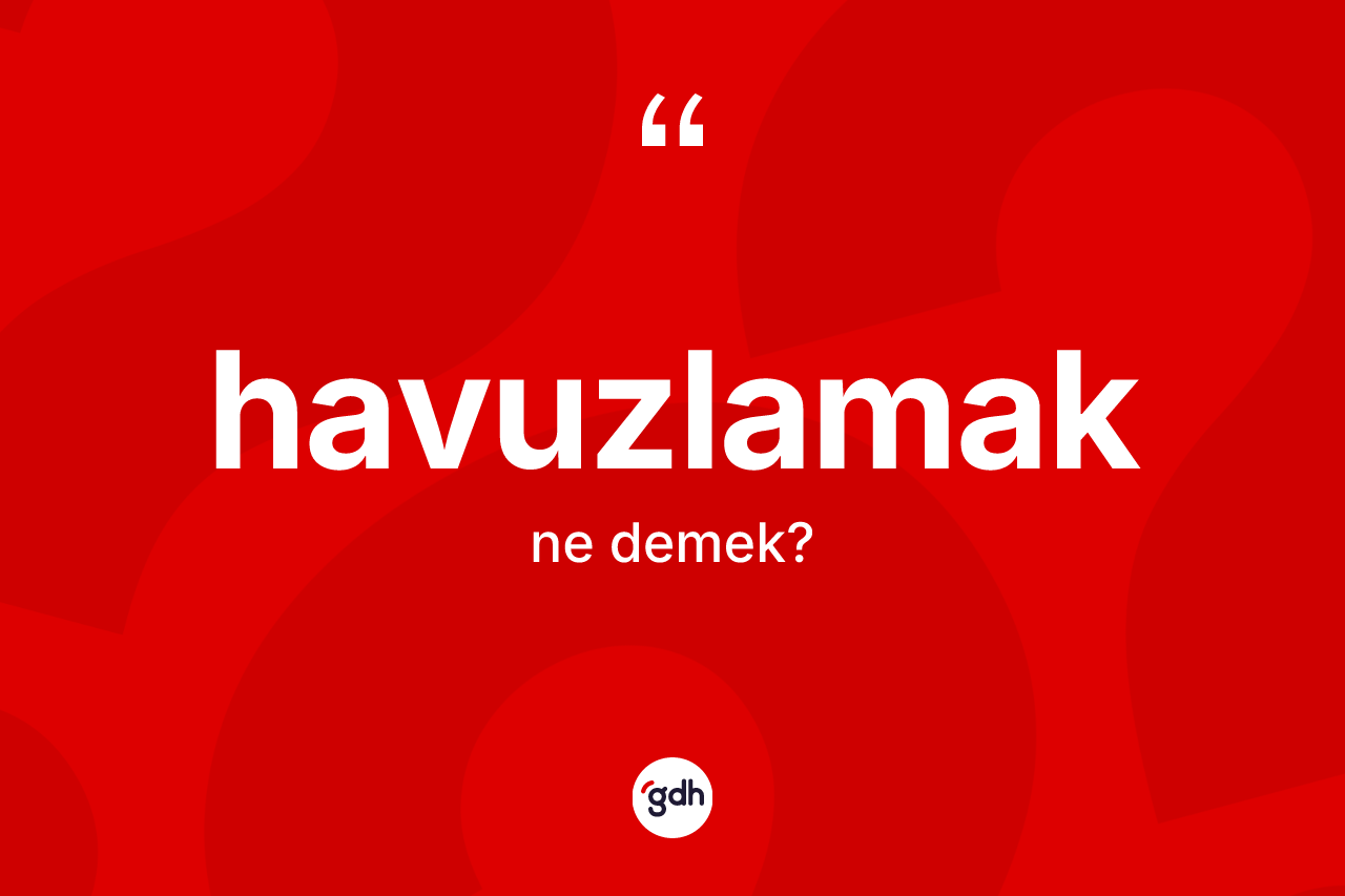 Havuzlamak ne demek? Havuzlamak kelimesinin TDK anlamı nedir?