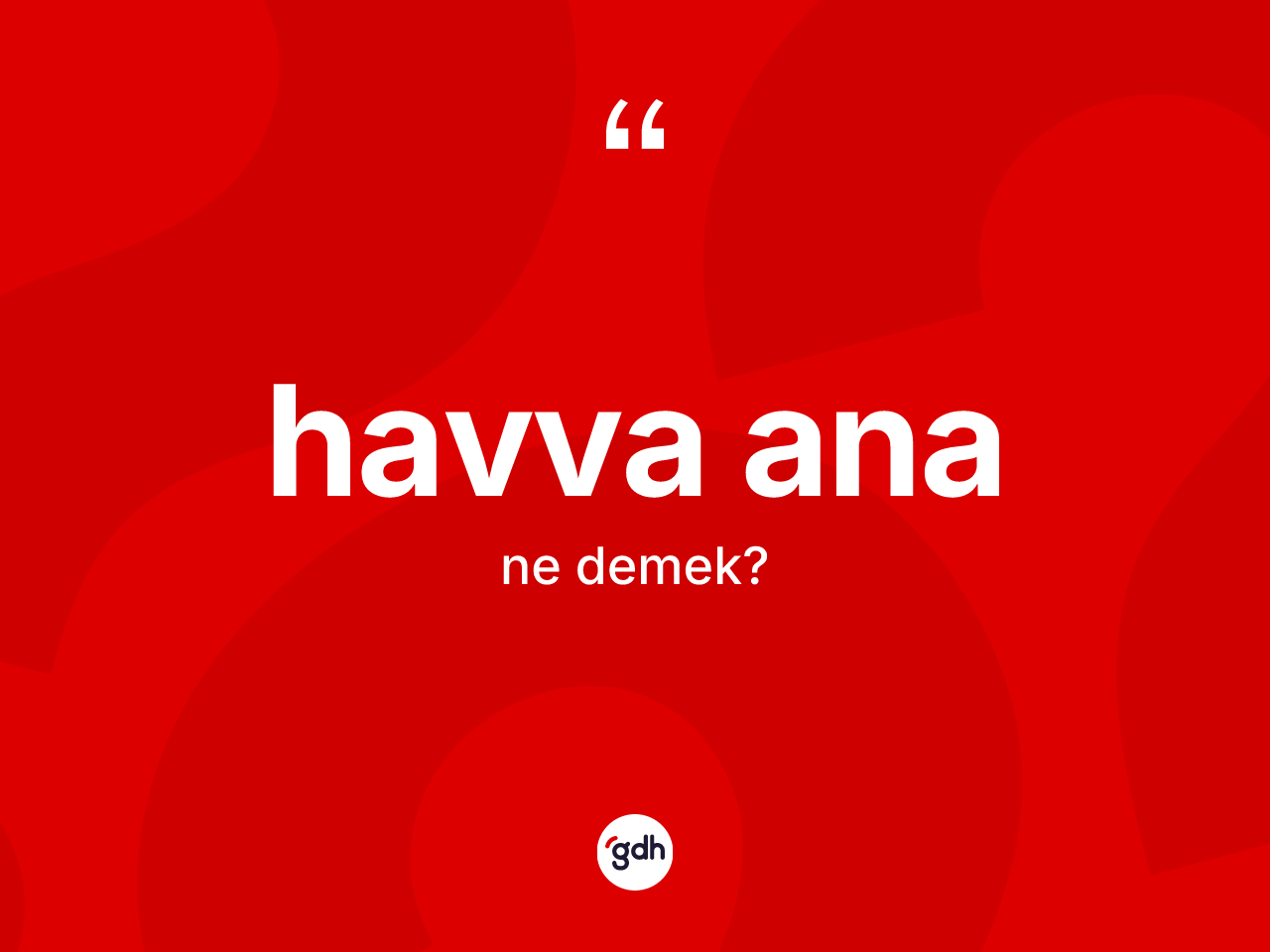 Havva Ana kelimesinin tanımı nedir? Havva Ana'nın TDK'ya göre anlamı nedir?
