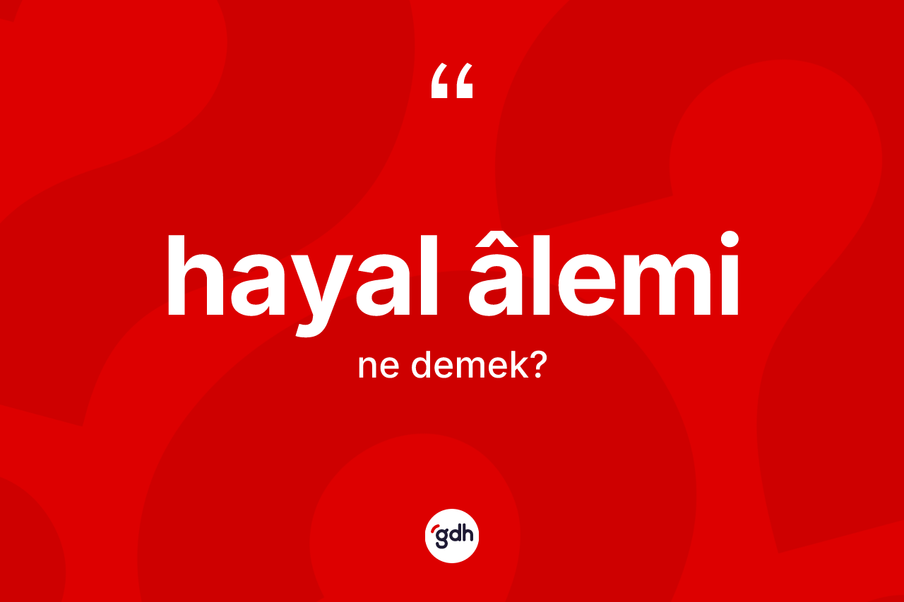 Hayal âlemi kelimesinin sözlükteki tanımı nedir? Hayal âleminin kısaca tanımı nedir?