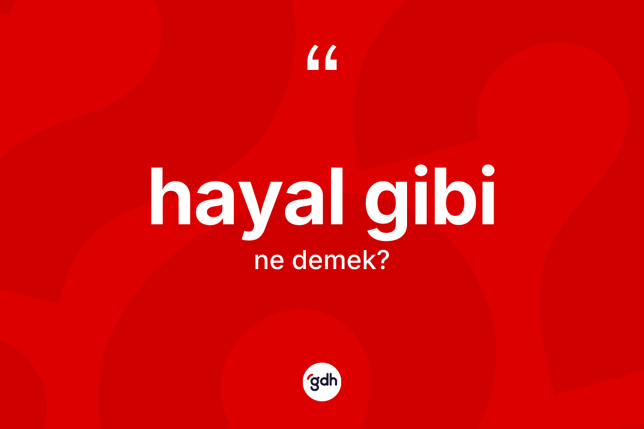 Hayal gibi sözü nedir? Hayal gibi ifadesinin TDK anlamı nedir?