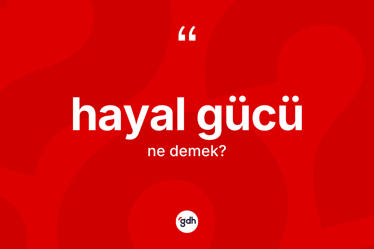Hayal gücü kelimesinin tanımı nedir?