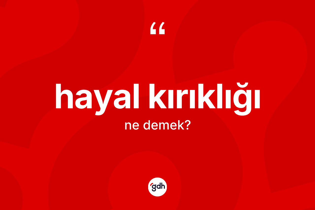 Hayal kırıklığı kelimesi nedir? Hayal kırıklığının kısaca tanımı nedir?