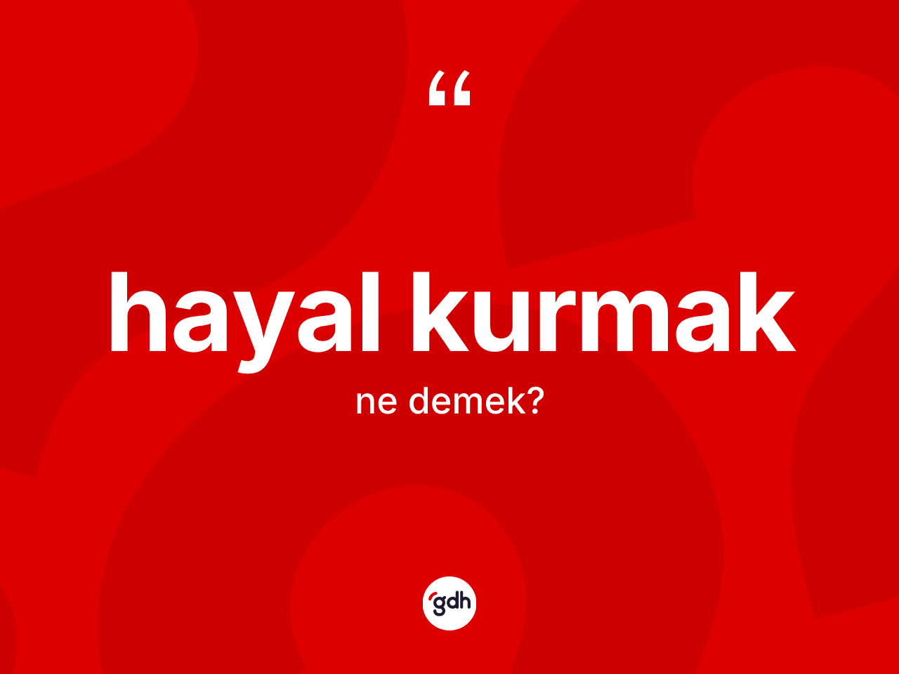 Hayal kurmak ifadesinin kısaca tanımı nedir? Hayal kurmak ifadesinin sözlük anlamı nedir?