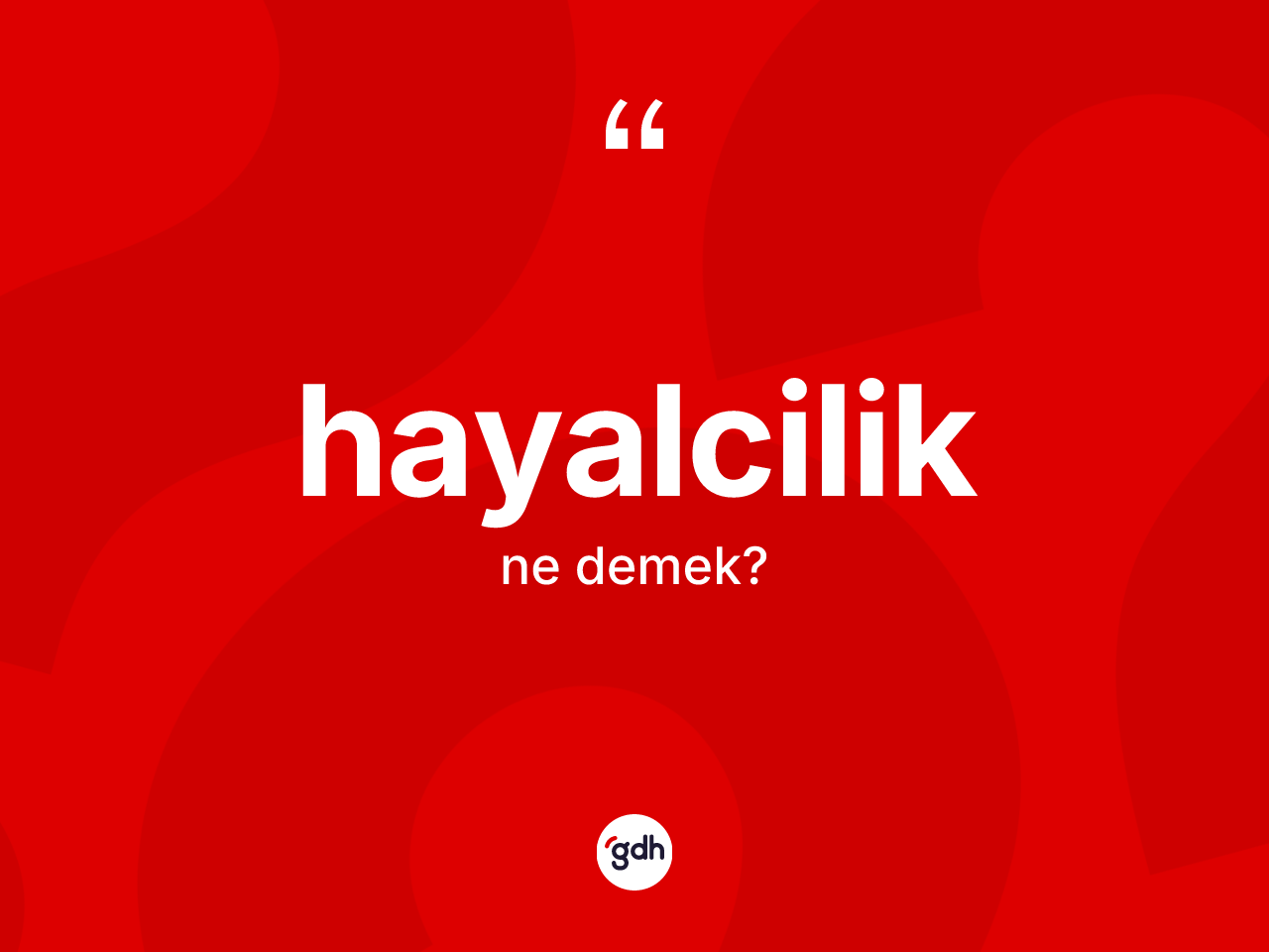 Hayalcilik kelimesinin anlamı nedir? Hayalciliğin TDK'ya göre anlamı nedir?