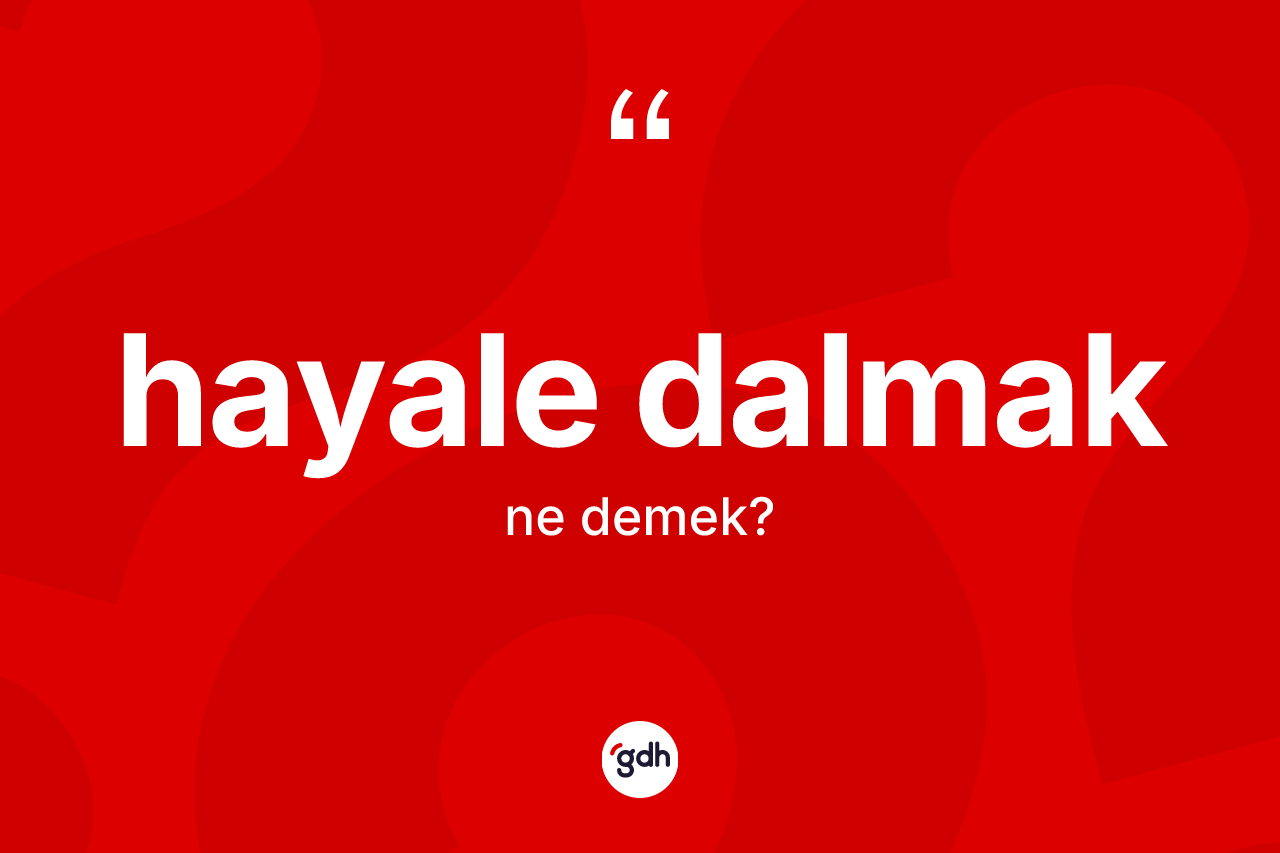 Hayale dalmak ifadesi nedir? Hayale dalmak ifadesinin TDK'ya göre anlamı nedir?