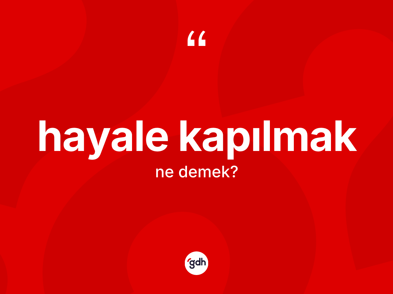 Hayale kapılmak ifadesinin kısaca anlamı nedir? Hayale kapılmak ifadesi hangi durumlarda kullanılır?