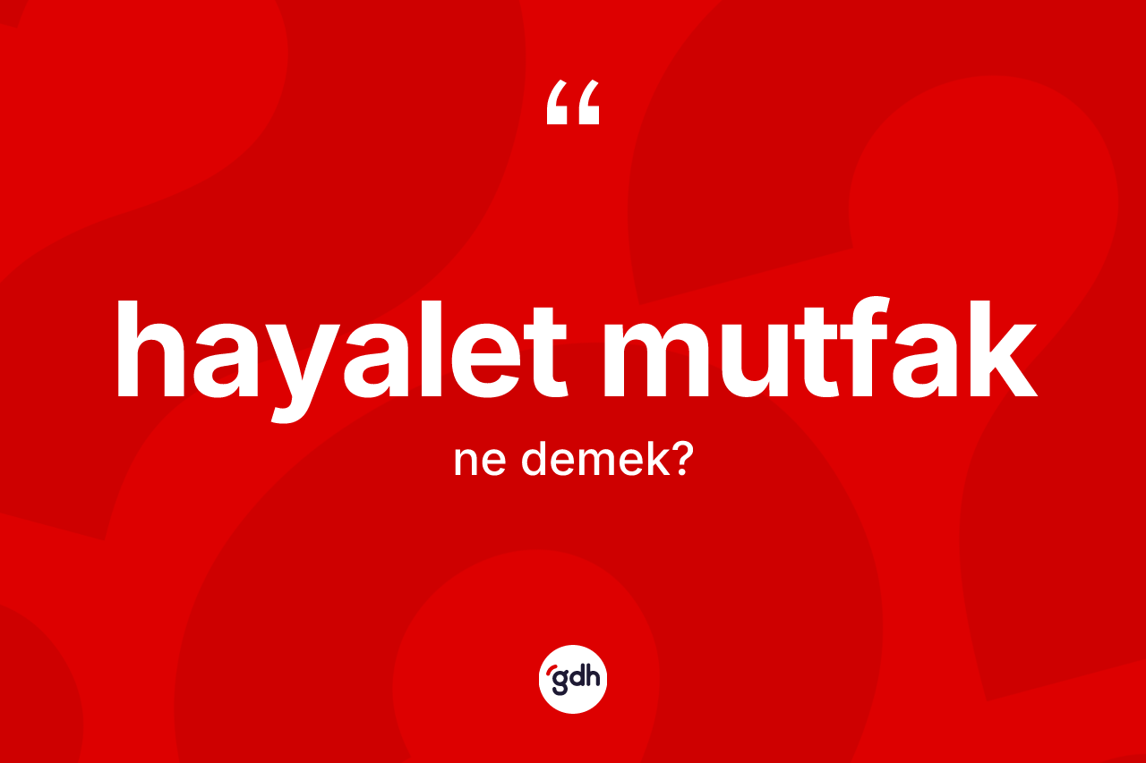 Hayalet mutfak kelimesinin sözlükteki tanımı nedir? Hayalet mutfağın TDK'ya göre anlamı nedir?