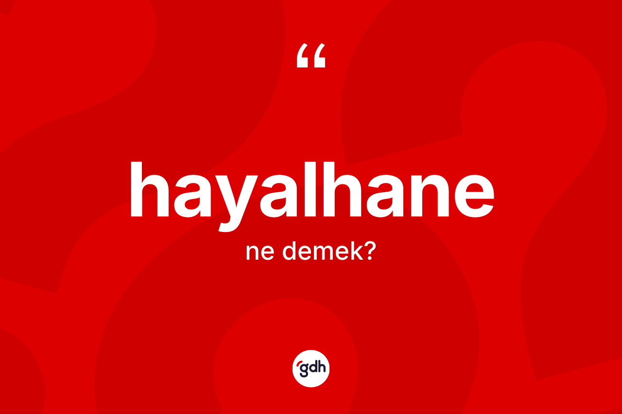 Hayalhane kelimesi ne demek? Hayalhanenin kısaca tanımı nedir?