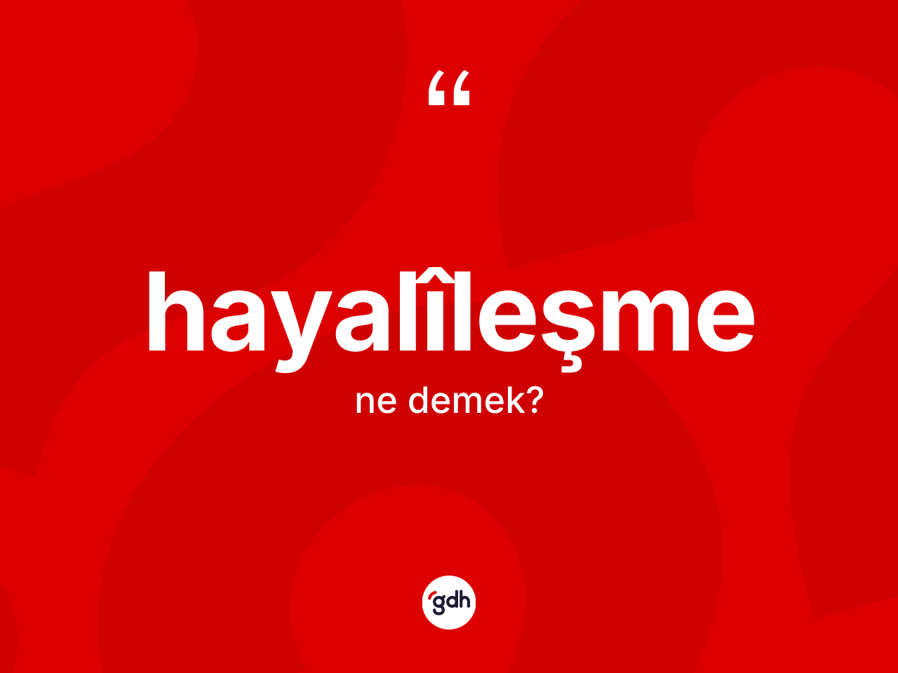 Hayalîleşme ne anlama gelir? Hayalîleşmenin kısaca tanımı nedir?