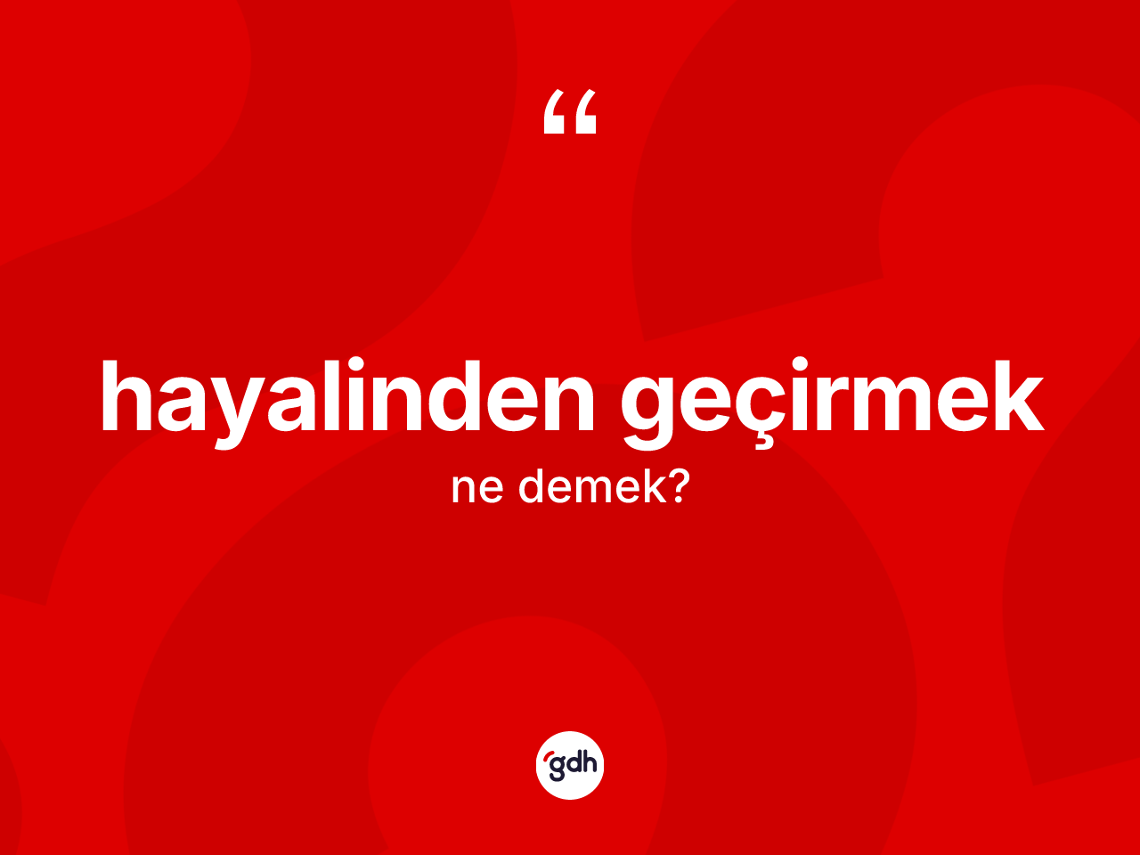 Hayalinden geçirmek ifadesinin kısaca anlamı nedir? Hayalinden geçirmek ifadesi nerede kullanılır?