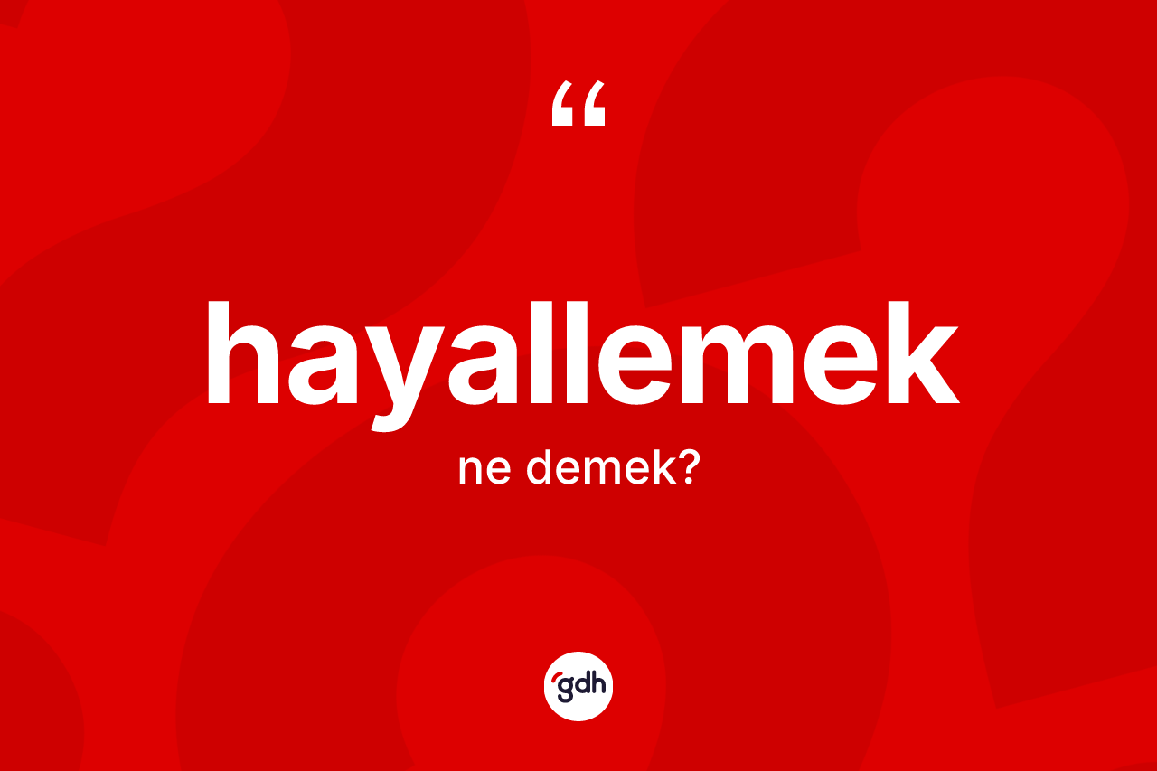 Hayallemek kelimesinin tanımı nedir? Hayallemek kelimesinin TDK'ya göre açıklaması nedir?