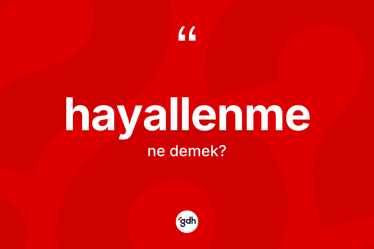 Hayallenme kelimesi nedir? Hayallenmenin kısaca tanımı nedir?