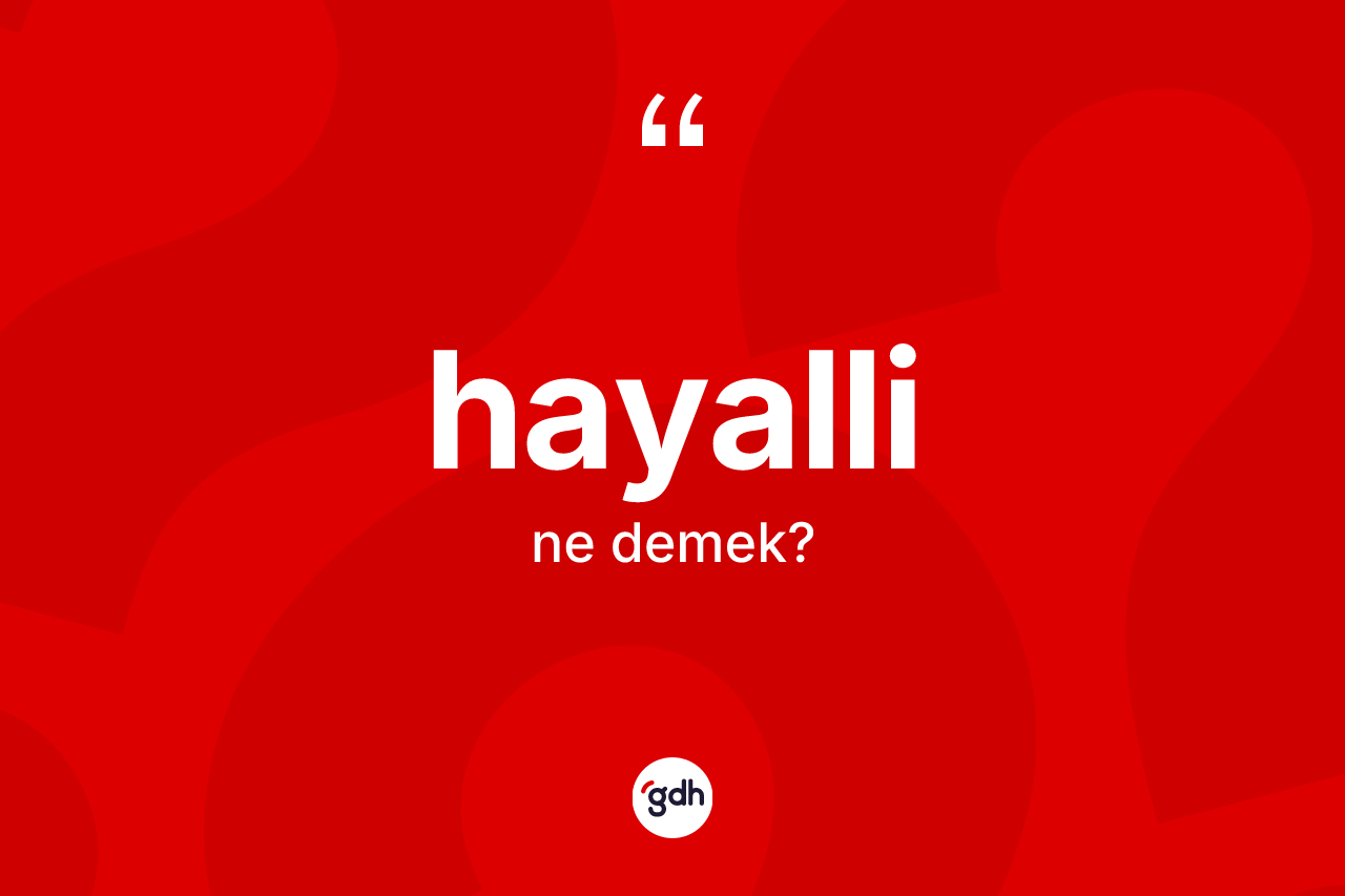 Hayalli ne anlama gelir? Hayallinin sözlükteki anlamı nedir?