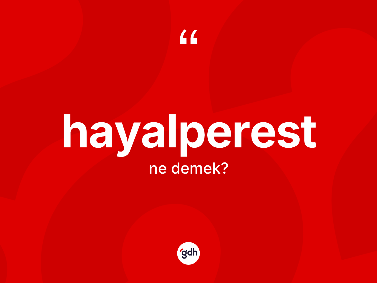 Hayalperest ne anlama gelir? Hayalperestin sözlükteki anlamı nedir?