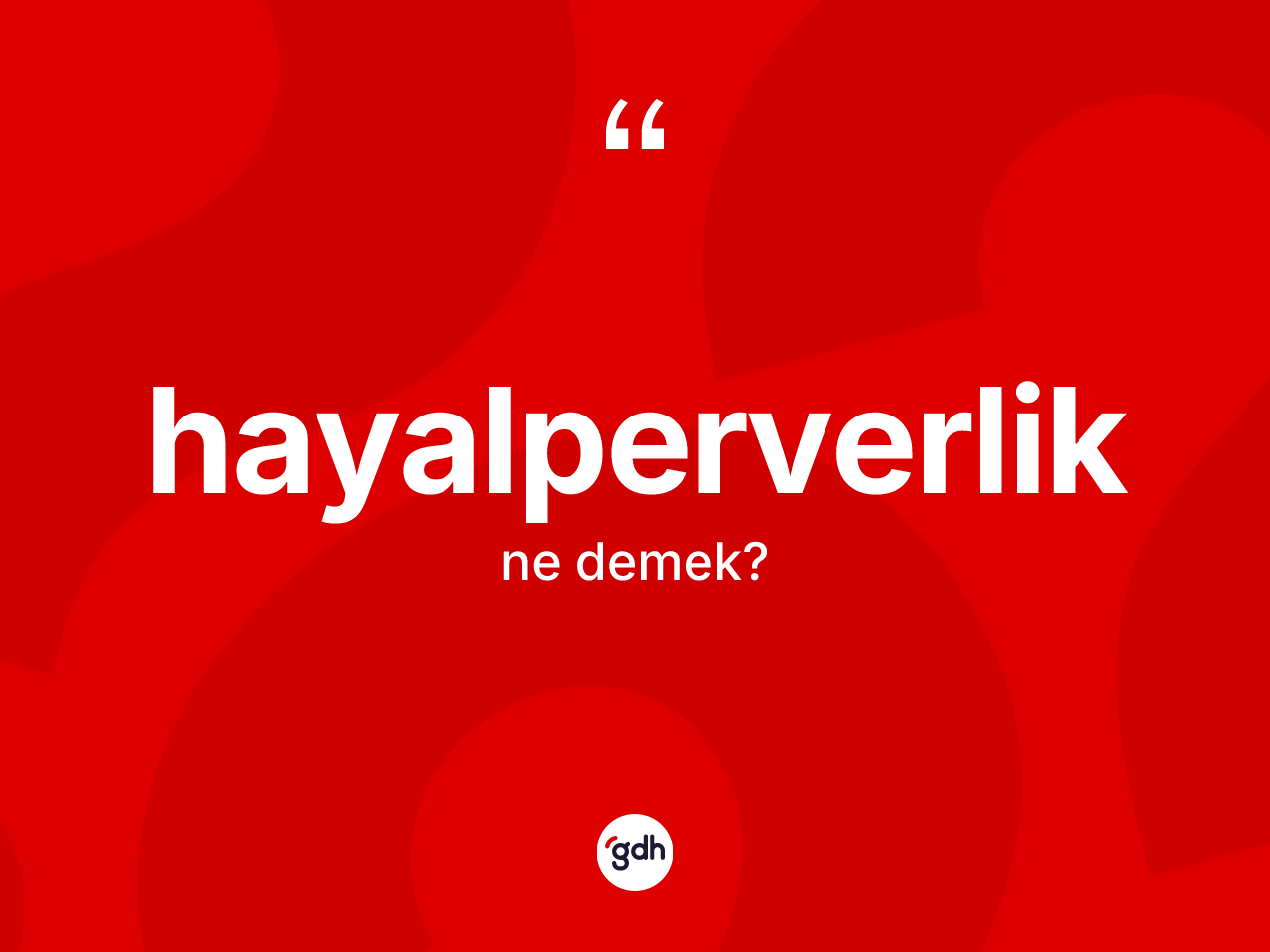 Hayalperverlik kelimesinin sözlükteki tanımı nedir? Hayalperverliğin TDK'ya göre anlamı nedir?
