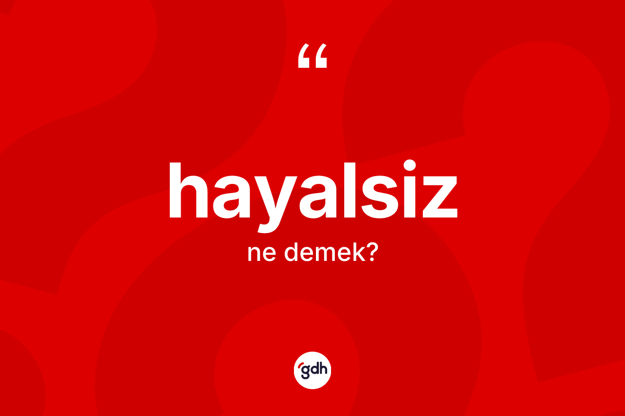 Hayalsiz kelimesinin tanımı nedir? Hayalsizin TDK'ya göre anlamı nedir?