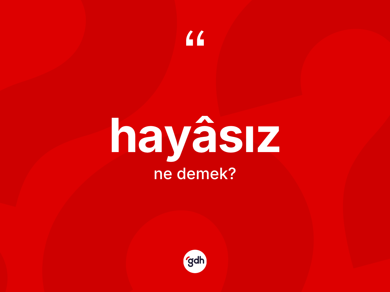 Hayâsız kelimesi ne demek? Hayâsızın TDK'ya göre anlamı nedir?