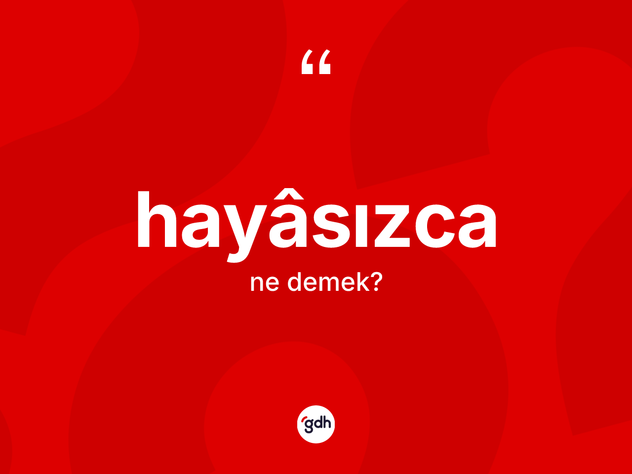 Hayâsızca kelimesinin sözlükteki tanımı nedir? Hayâsızcanın halk arasındaki kullanımı nasıldır?