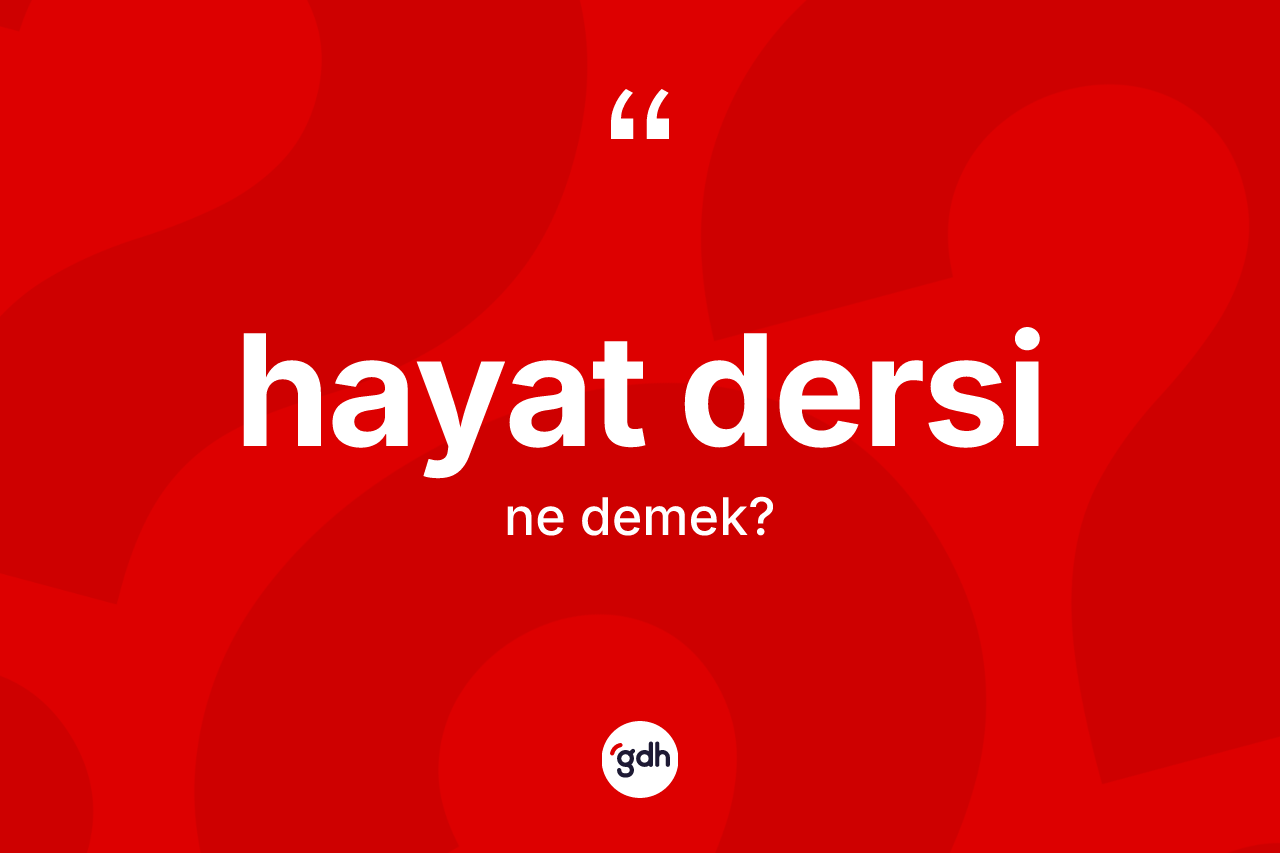 Hayat dersi kelimesinin anlamı nedir? Hayat dersinin TDK'ya göre anlamı nedir?
