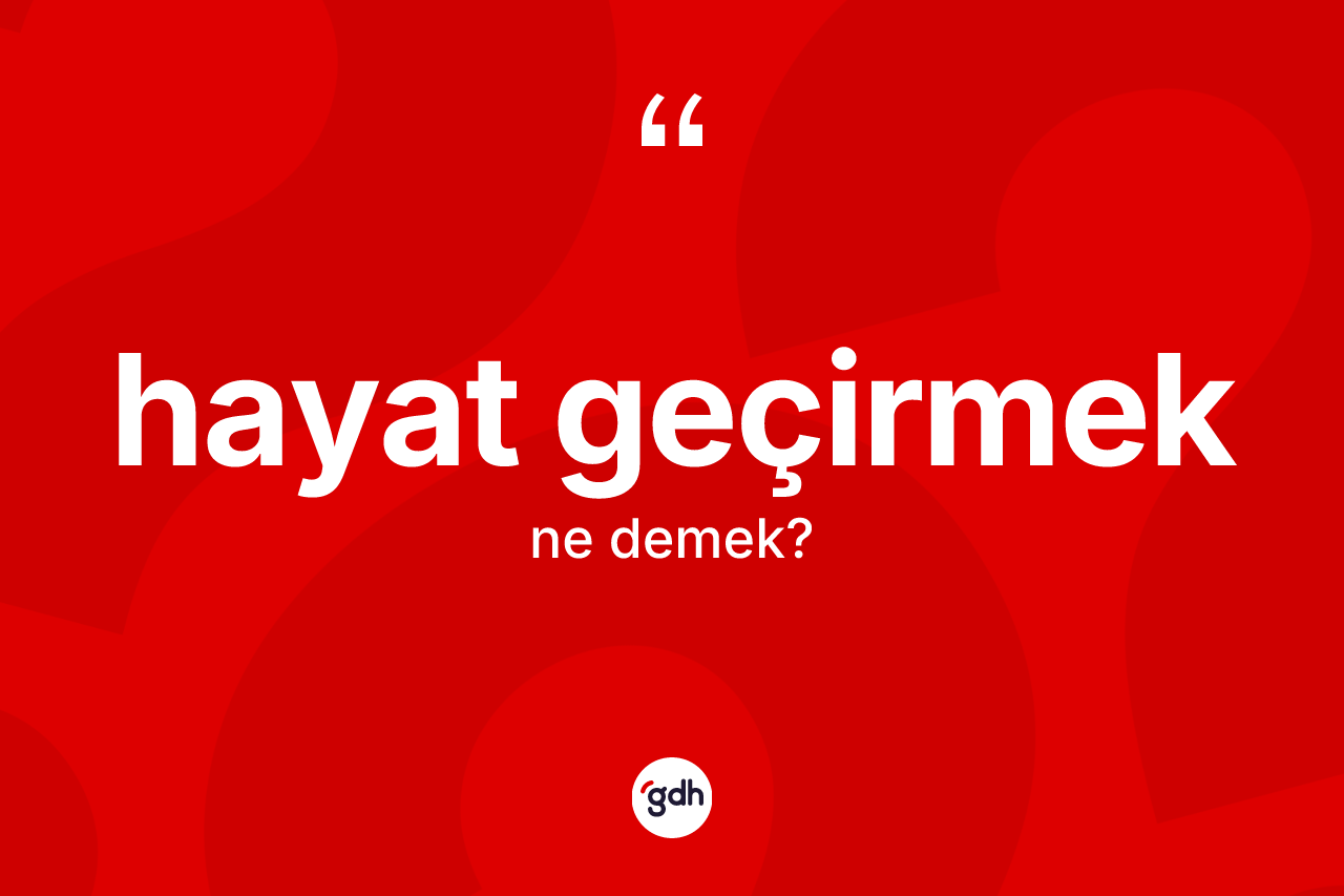 Hayat geçirmek ifadesinin anlamı nedir?