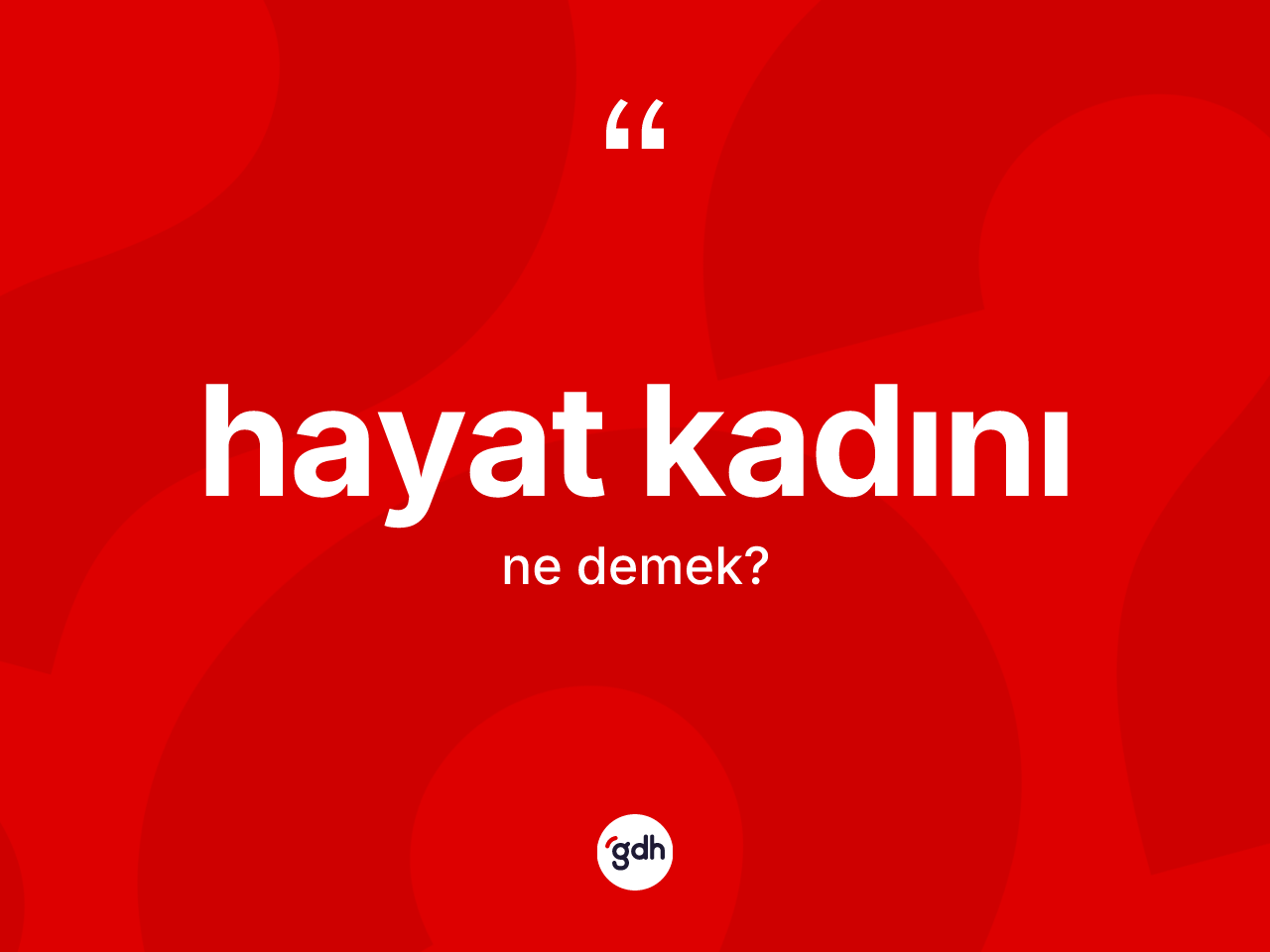 Hayat kadını kelimesi nedir? Hayat kadınının kısaca tanımı nedir?