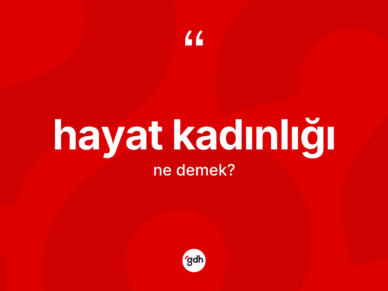 Hayat kadınlığı kelimesi ne demek? Hayat kadınlığı kelimesinin kaç farklı anlamı var?