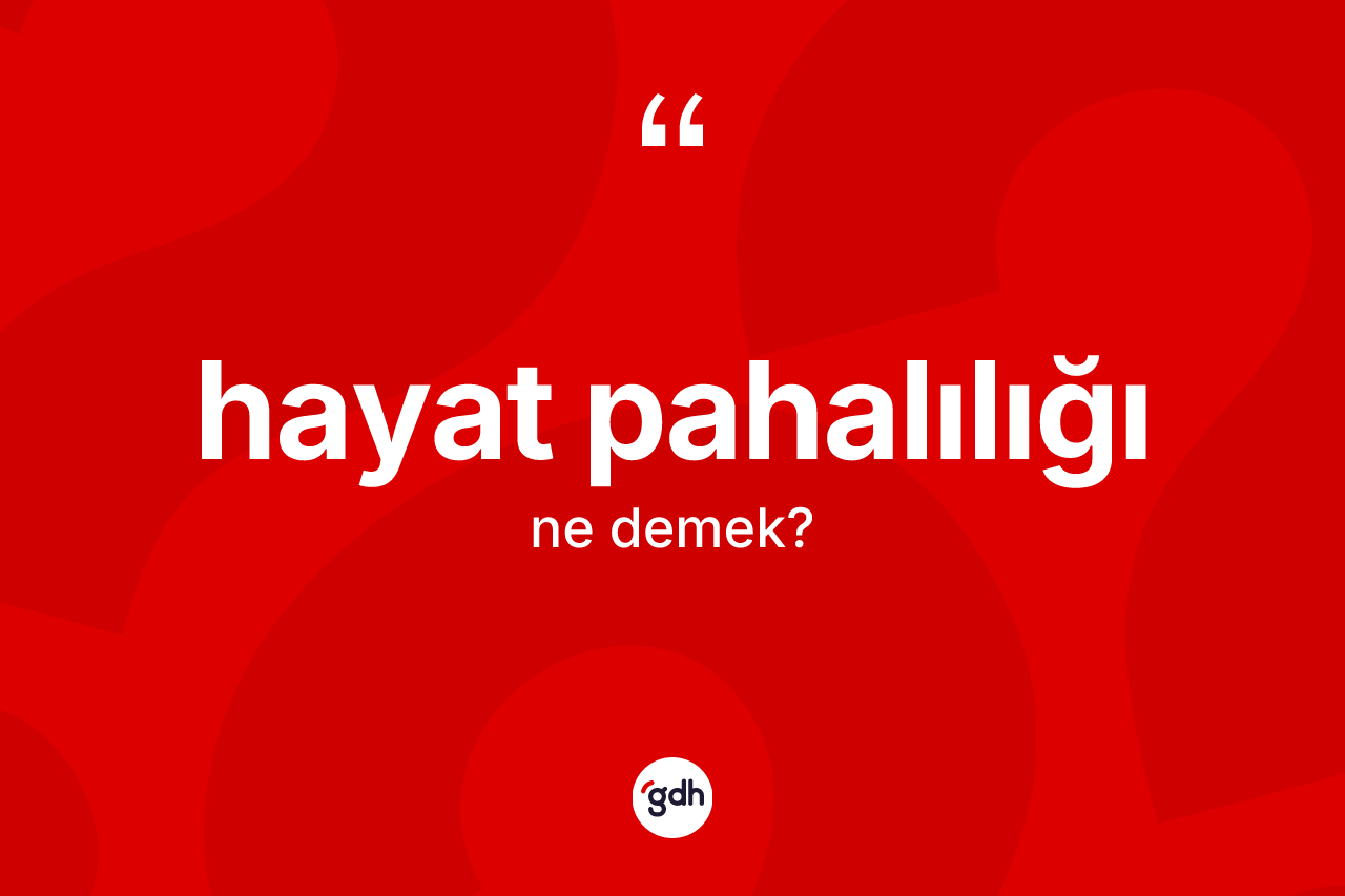Hayat pahalılığı kelimesinin tanımı nedir?
