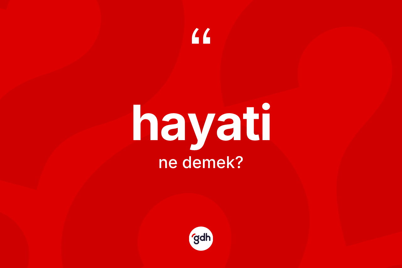 Hayati kelimesinin sözlükteki tanımı nedir? Hayatinin halk arasındaki kullanımı nasıldır?