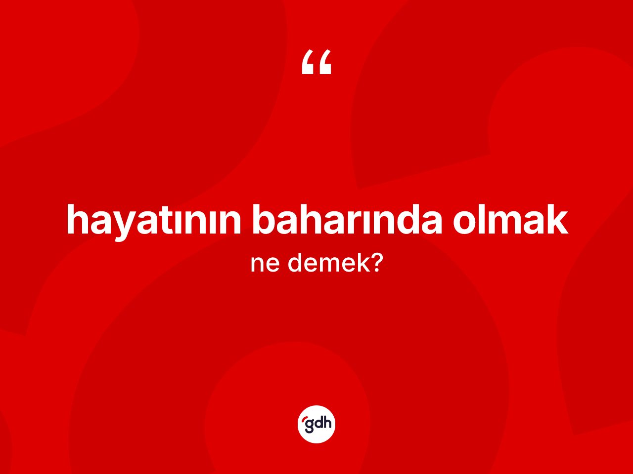 Hayatının baharında olmak ifadesinin tanımı nedir? Hayatının baharında olmak ifadesinin TDK anlamı nedir?