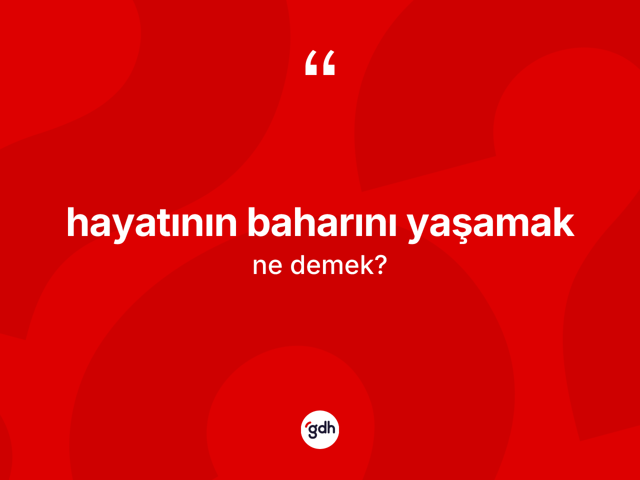 Hayatının baharını yaşamak nedir? Hayatının baharını yaşamak sözünün TDK tanımı nedir?