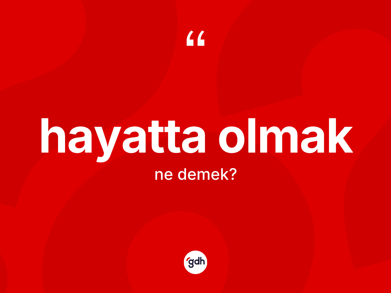 Hayatta olmak ifadesinin anlamı nedir? Hayatta olmak sözünün sözlük anlamı nedir?