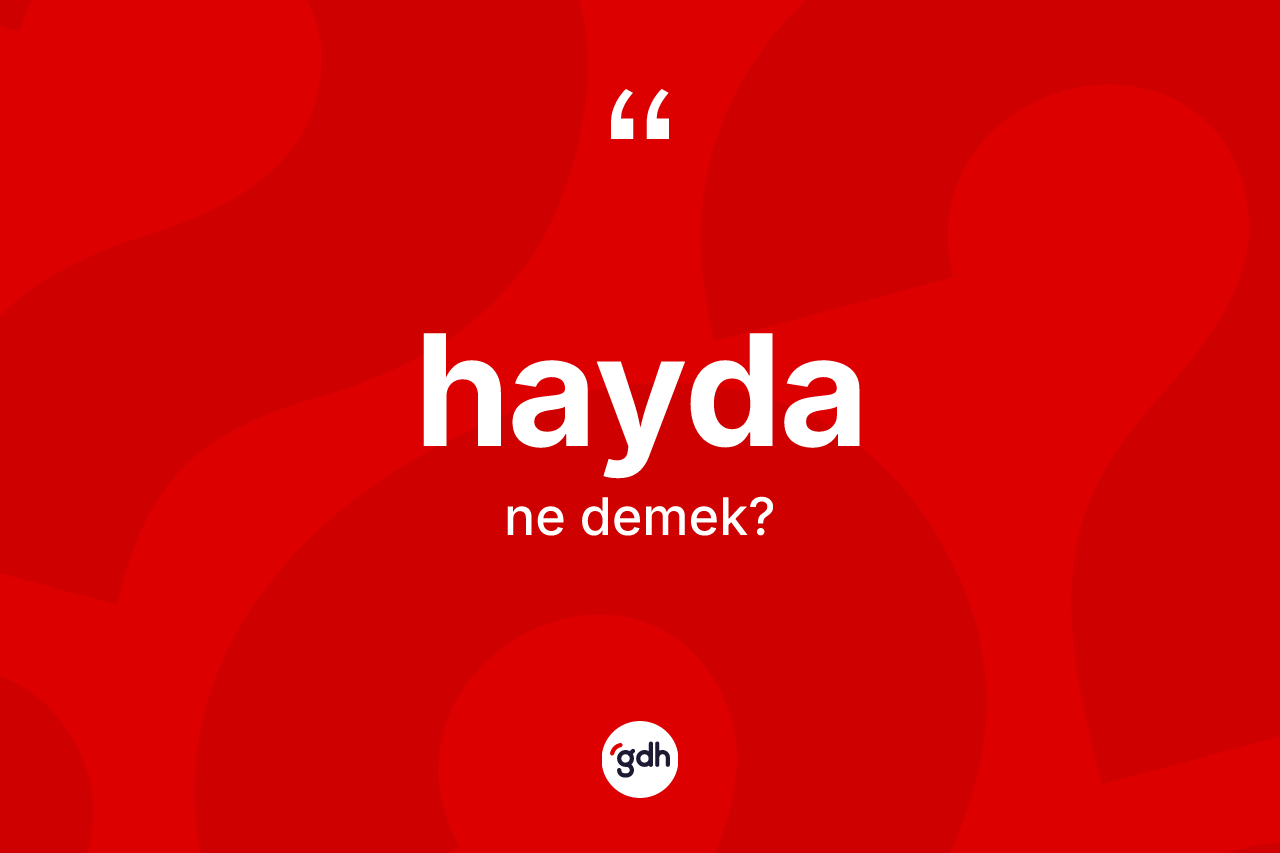 Hayda kelimesi ne anlama gelir? Haydanın sözlükteki anlamı nedir?
