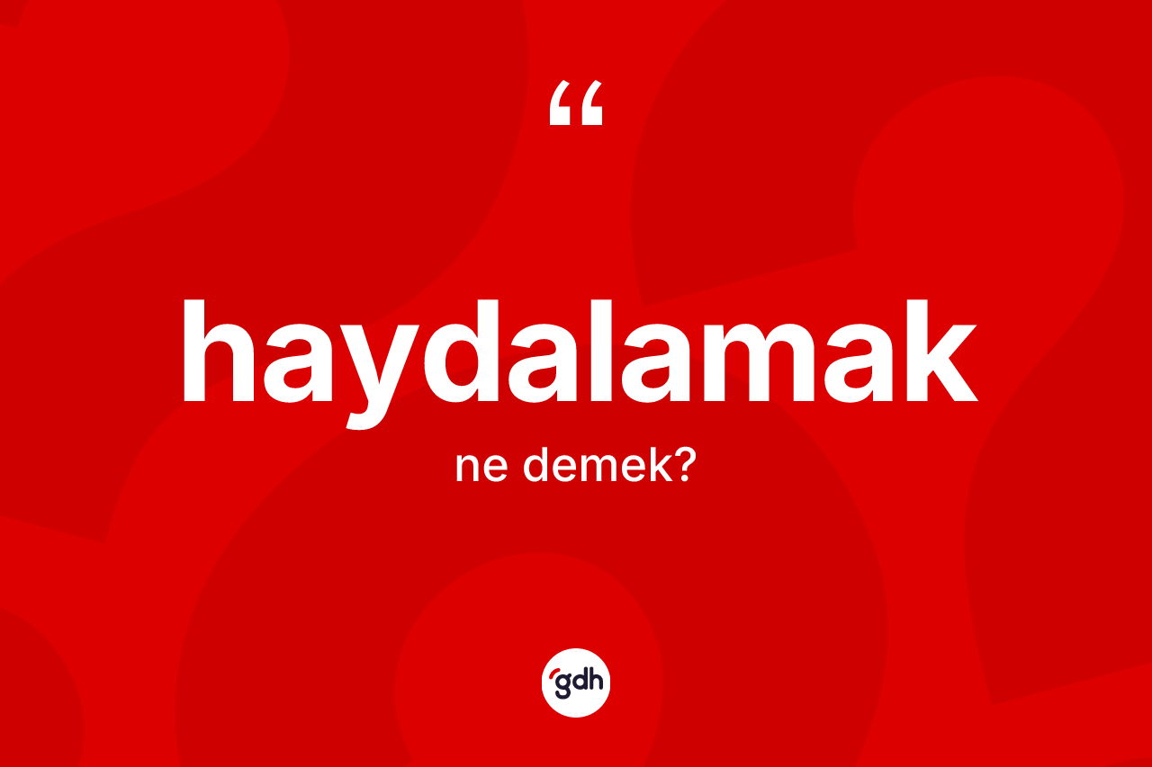 Haydalamak ne demek?
