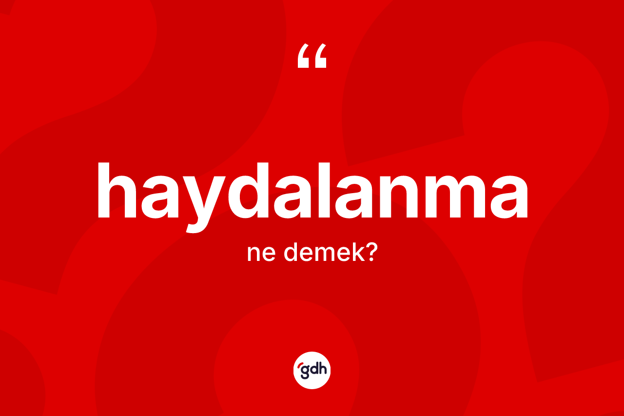 Haydalanma kelimesinin tanımı nedir? Haydalanmanın TDK'ya göre anlamı nedir?
