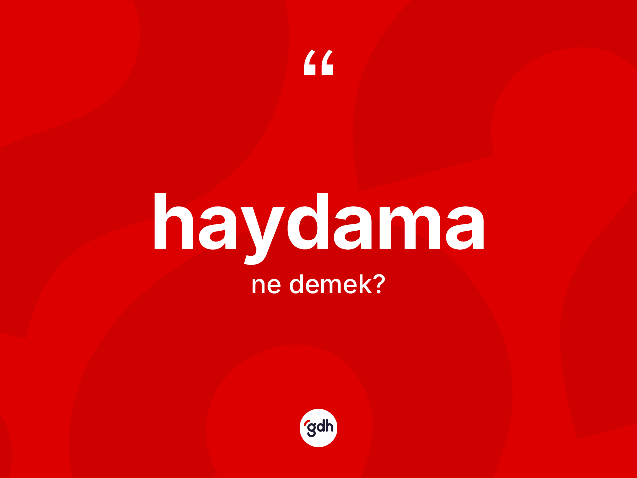 Haydama kelimesinin tanımı nedir? Haydamanın TDK'ya göre anlamı nedir?
