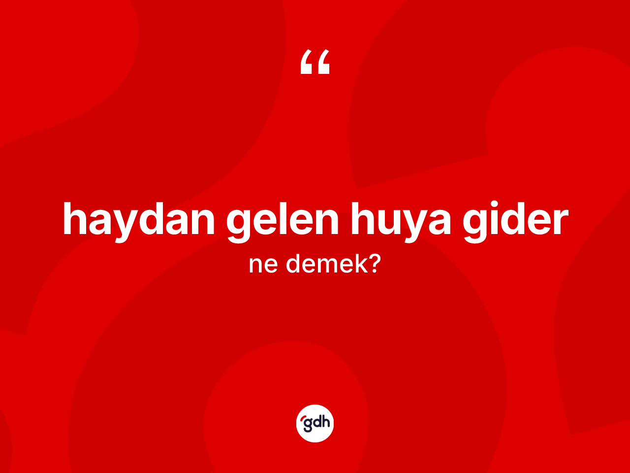 Haydan gelen huya gider ifadesinin kısaca anlamı nedir? Haydan gelen huya gider ifadesi hangi durumlarda kullanılır?