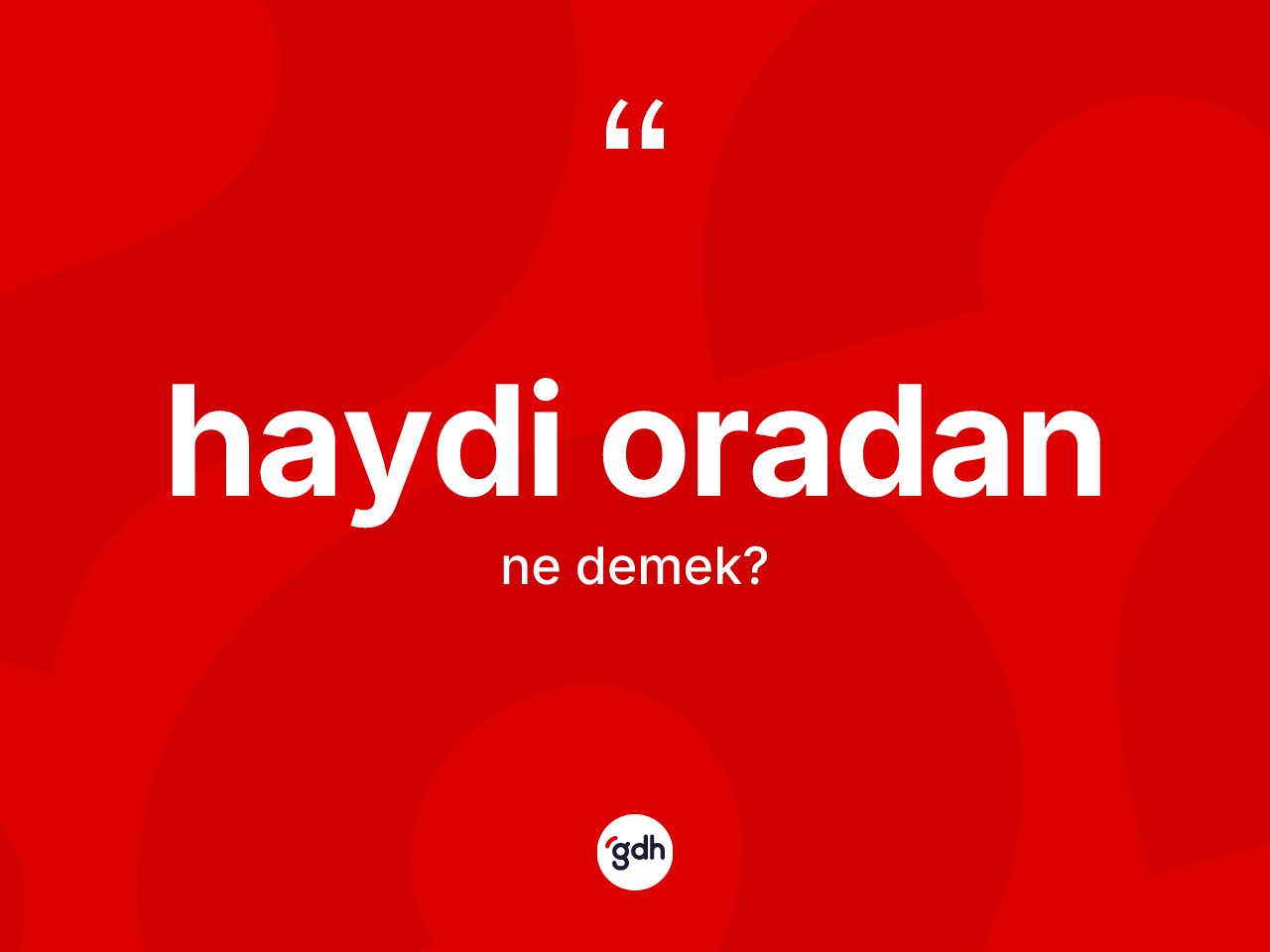 Haydi oradan ifadesinin anlamı nedir? Haydi oradan ifadesinin özellikleri nelerdir?