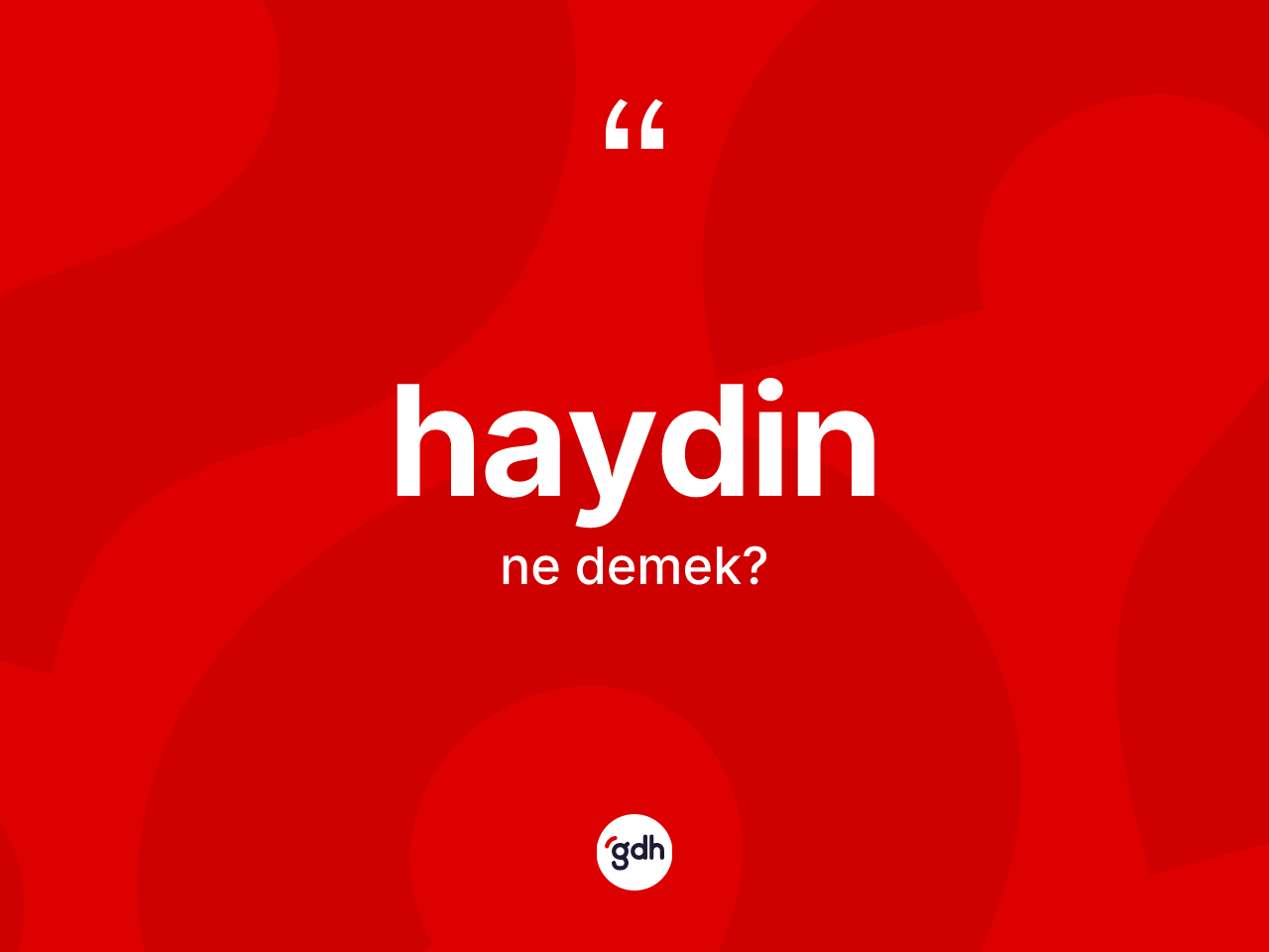 Haydin kelimesinin sözlükteki tanımı nedir? Haydinin TDK'ya göre anlamı nedir?