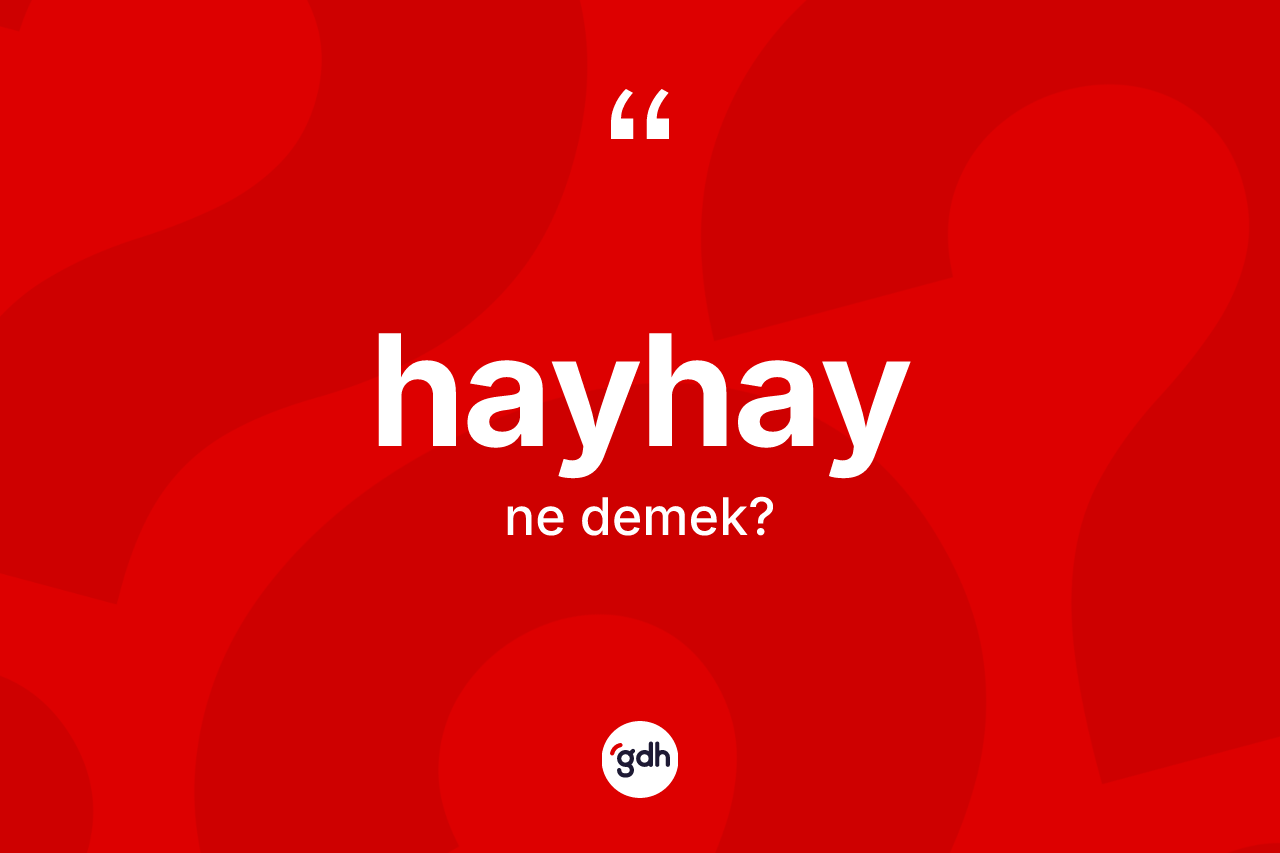 Hayhay ne anlama gelir? Hayhay kelimesinin kaç farklı anlamı var?