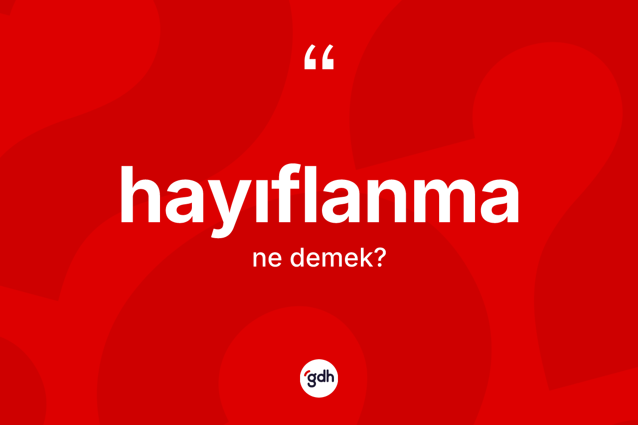 Hayıflanma nedir? Hayıflanmanın kısaca tanımı nedir?
