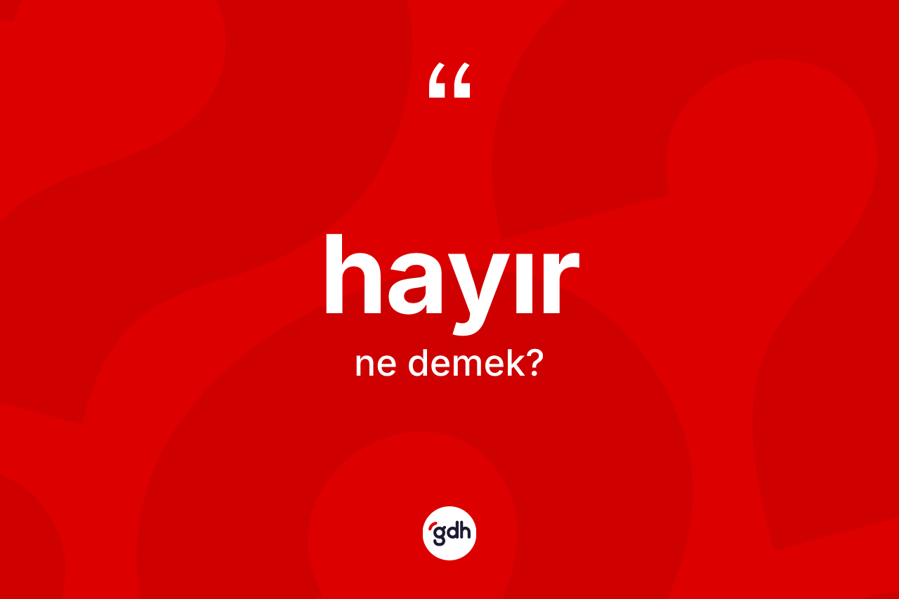 Hayır nedir? Hayırın TDK'ya göre anlamı nedir?