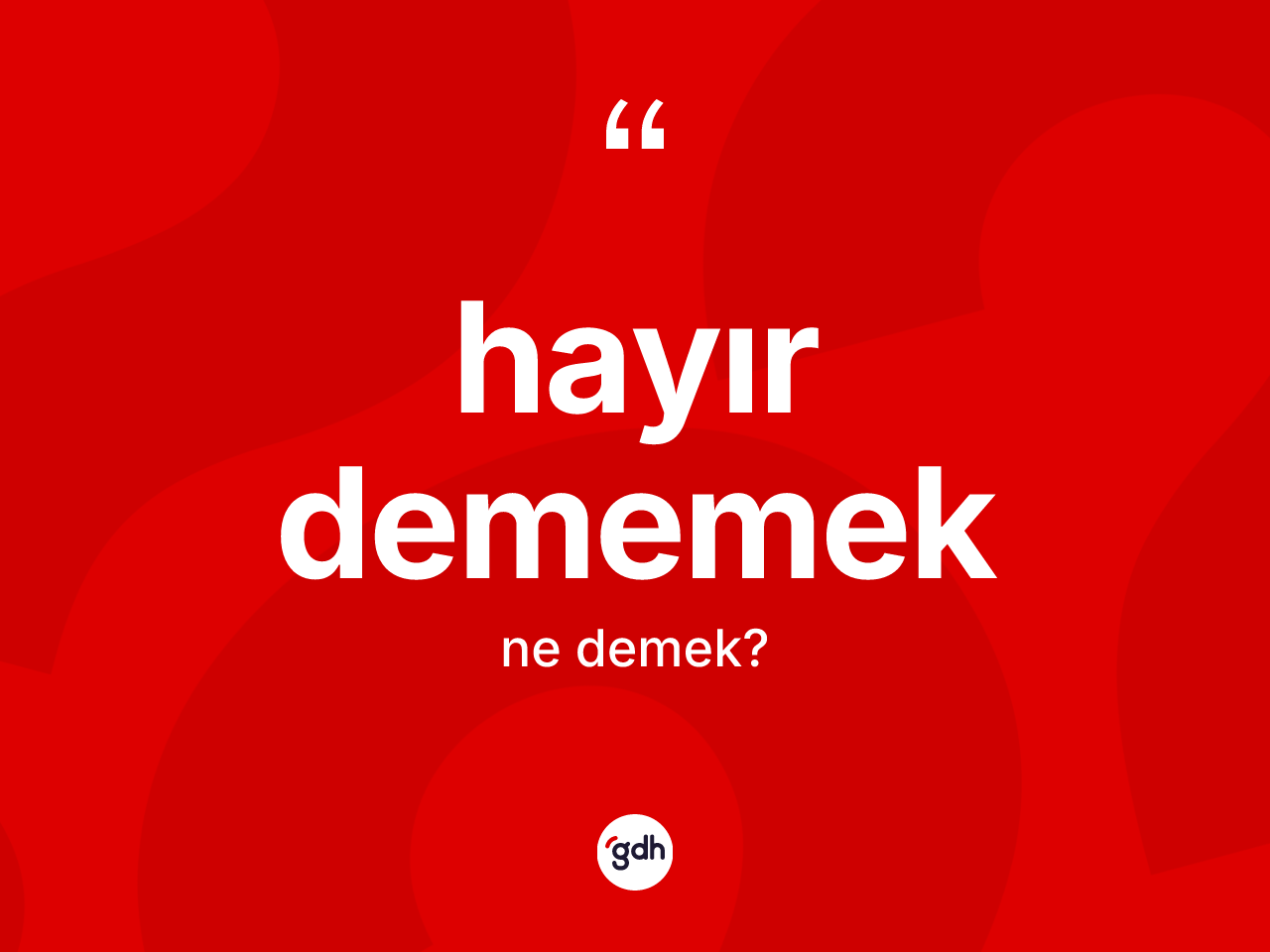 Hayır dememek ifadesi ne demektir? Hayır dememek ifadesinin TDK anlamı nedir?