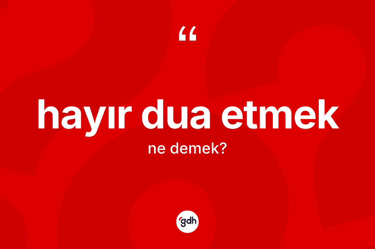 Hayır dua etmek ne demek? Hayır dua etmek ifadesinin TDK anlamı nedir?